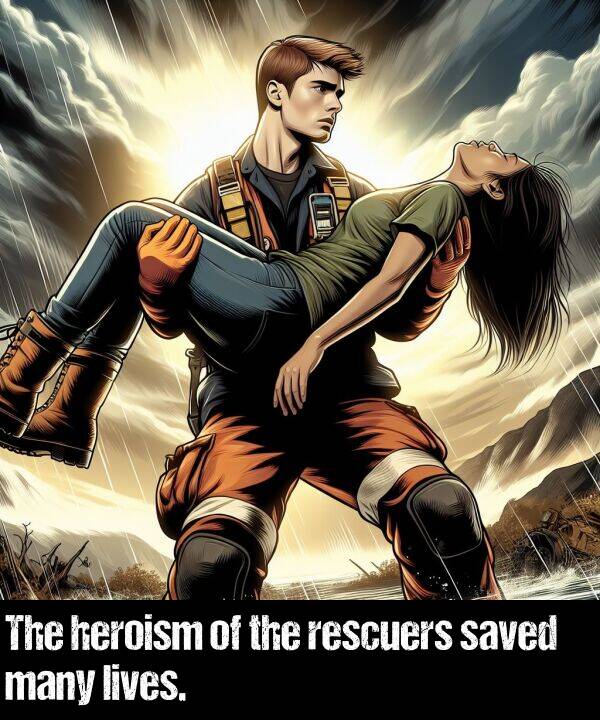 lives: The heroism of the rescuers saved many lives.