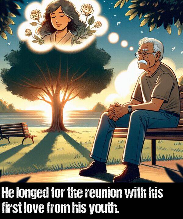 longed: He longed for the reunion with his first love from his youth.