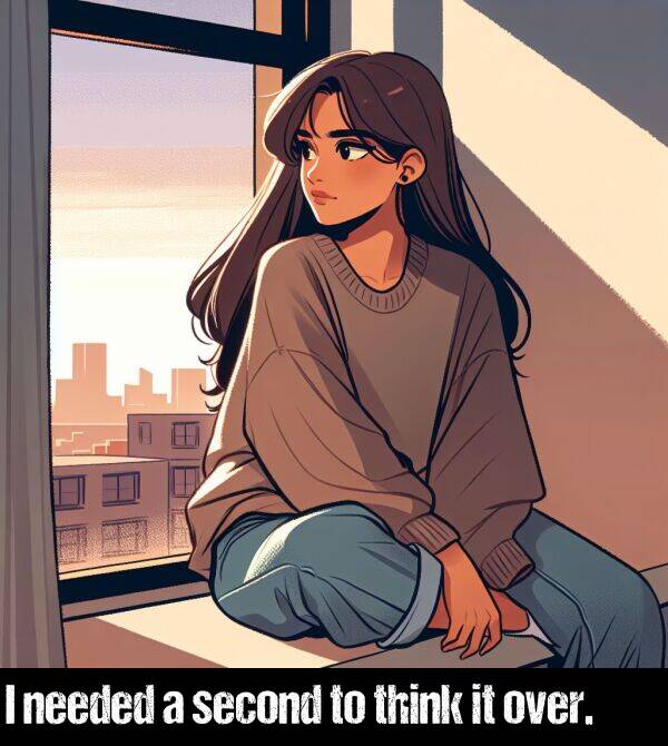 needed: I needed a second to think it over.