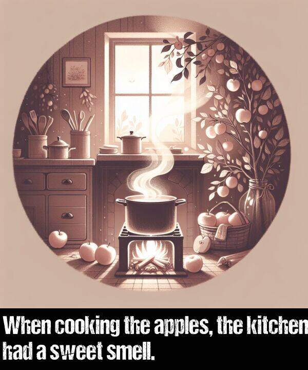 had: When cooking the apples, the kitchen had a sweet smell.