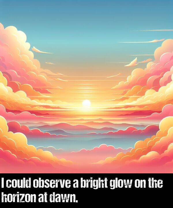 bright: I could observe a bright glow on the horizon at dawn.