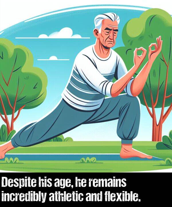 remains: Despite his age, he remains incredibly athletic and flexible.