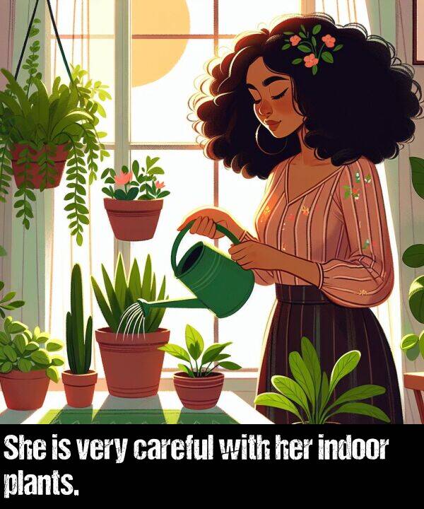 with: She is very careful with her indoor plants.