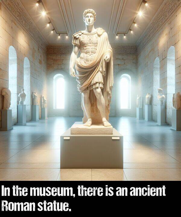 there: In the museum, there is an ancient Roman statue.