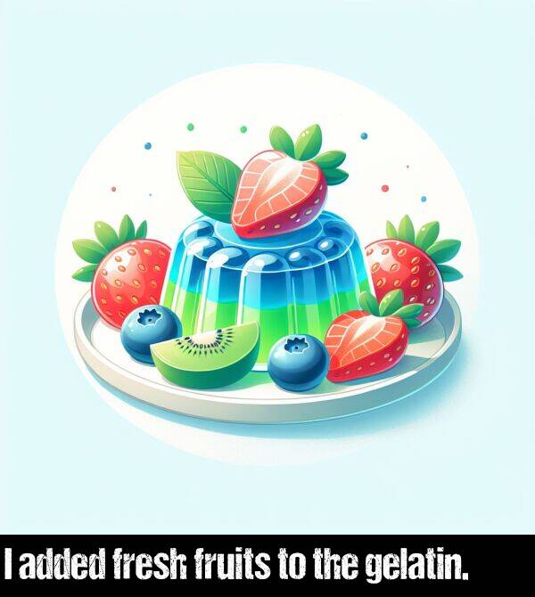 the: I added fresh fruits to the gelatin.