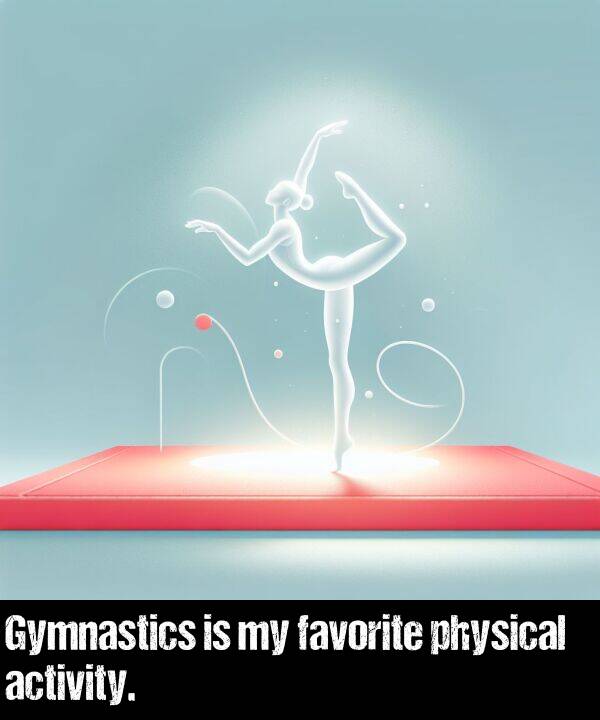activity: Gymnastics is my favorite physical activity.