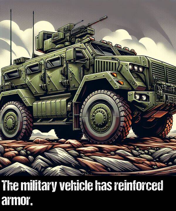 has: The military vehicle has reinforced armor.
