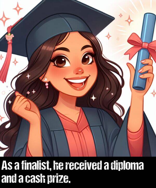 received: As a finalist, he received a diploma and a cash prize.