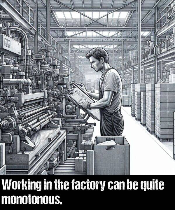 can: Working in the factory can be quite monotonous.