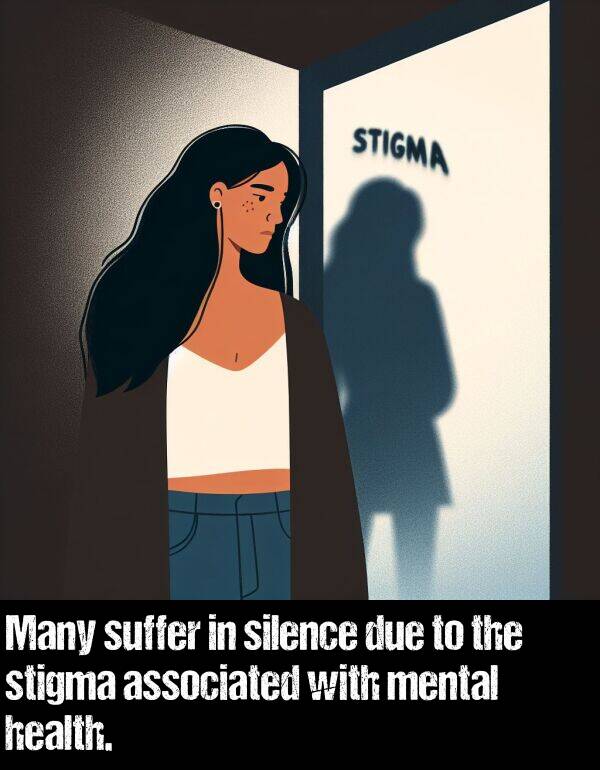 suffer: Many suffer in silence due to the stigma associated with mental health.