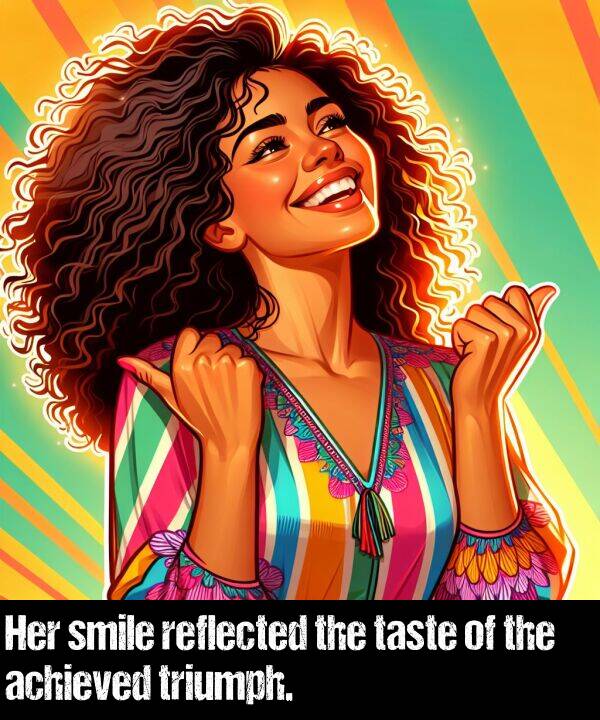 taste: Her smile reflected the taste of the achieved triumph.