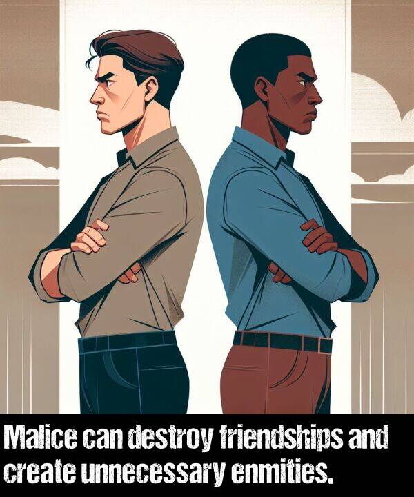 unnecessary: Malice can destroy friendships and create unnecessary enmities.