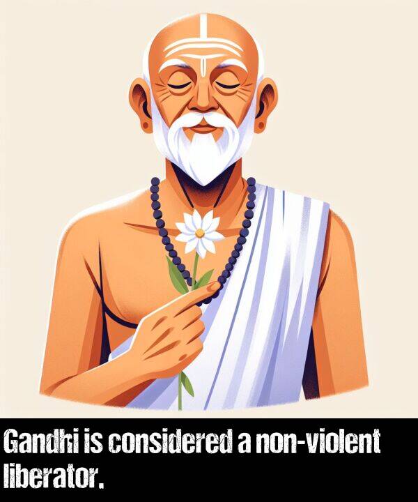 considered: Gandhi is considered a non-violent liberator.