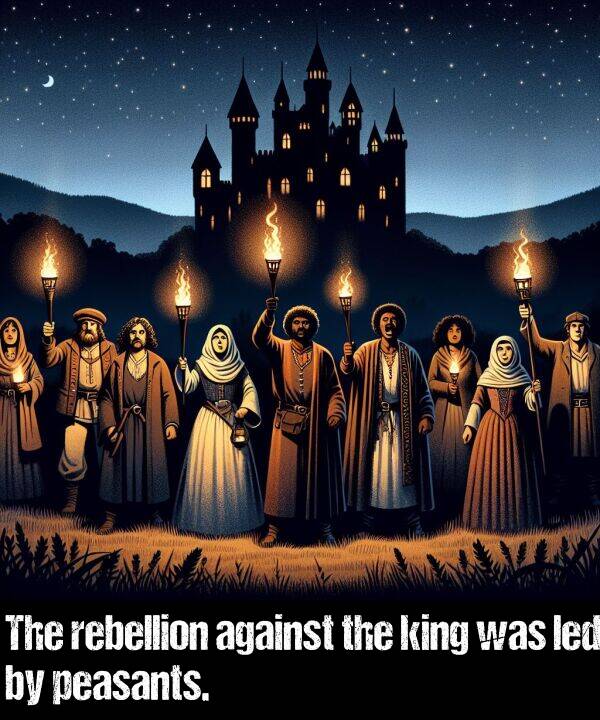 led: The rebellion against the king was led by peasants.