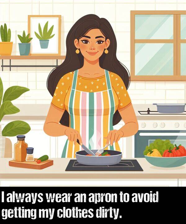 getting: I always wear an apron to avoid getting my clothes dirty.