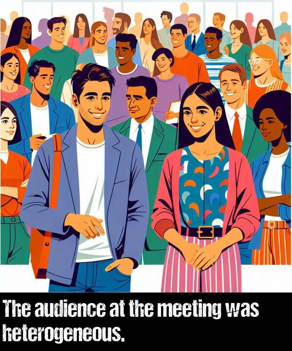 meeting: The audience at the meeting was heterogeneous.