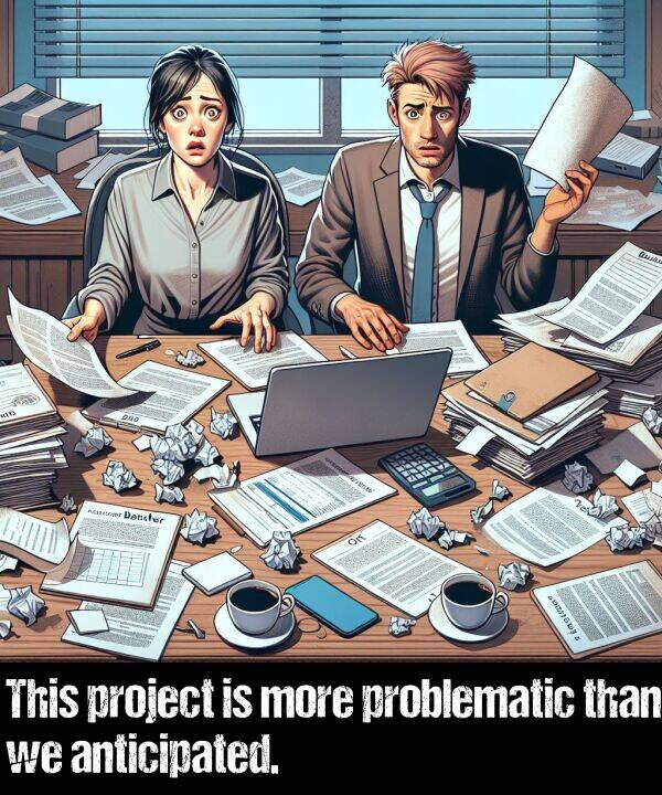 than: This project is more problematic than we anticipated.