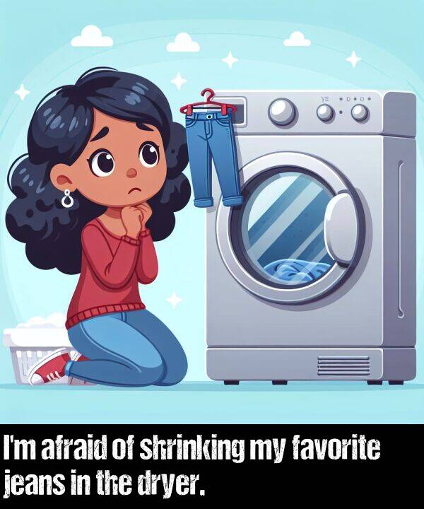 favorite: I'm afraid of shrinking my favorite jeans in the dryer.