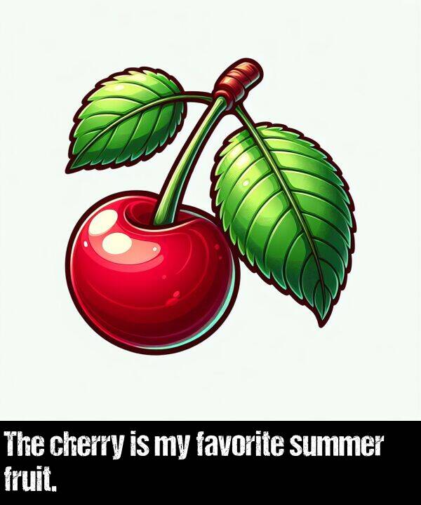 favorite: The cherry is my favorite summer fruit.