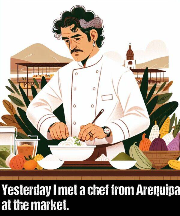 market: Yesterday I met a chef from Arequipa at the market.