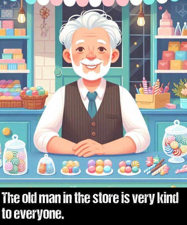 kind: The old man in the store is very kind to everyone.