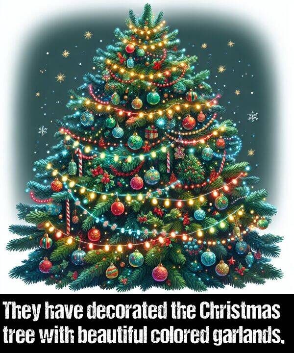 decorated: They have decorated the Christmas tree with beautiful colored garlands.