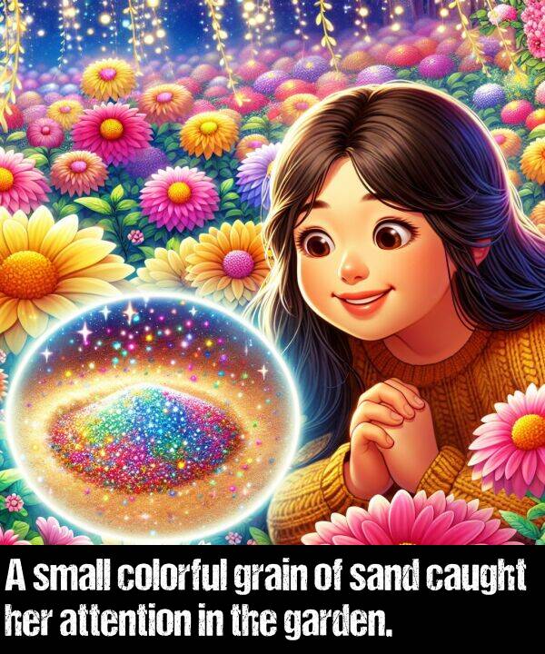 sand: A small colorful grain of sand caught her attention in the garden.