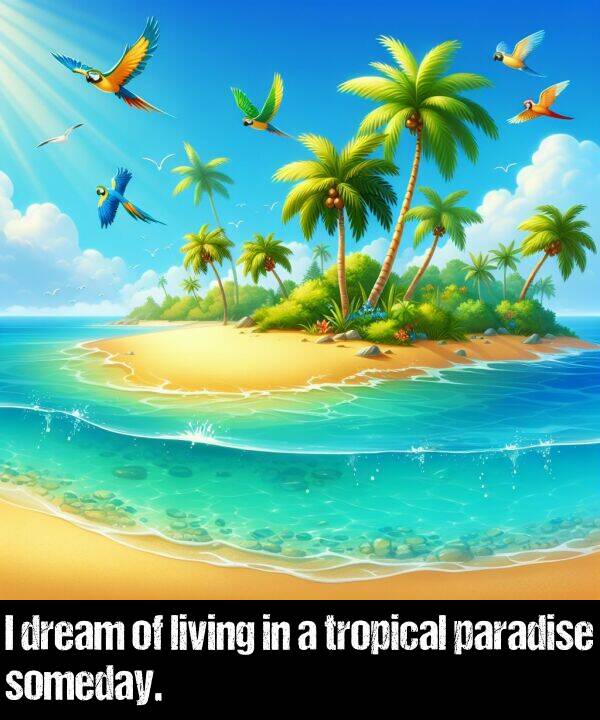 living: I dream of living in a tropical paradise someday.