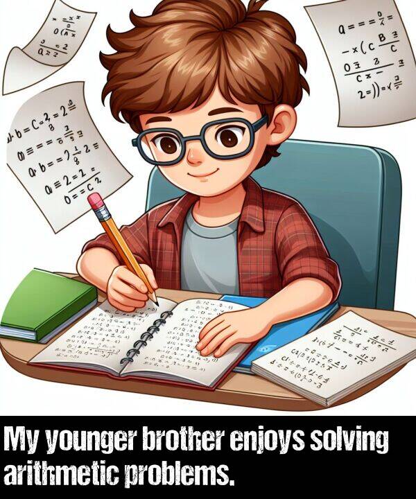 brother: My younger brother enjoys solving arithmetic problems.