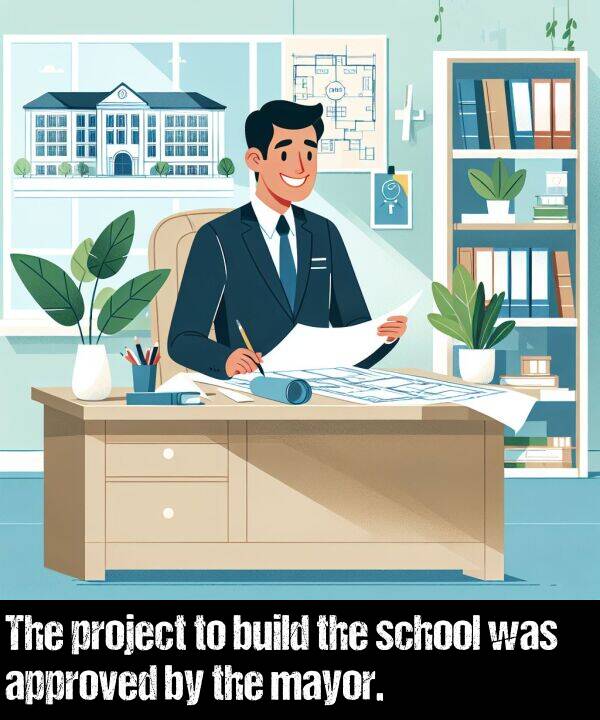 school: The project to build the school was approved by the mayor.