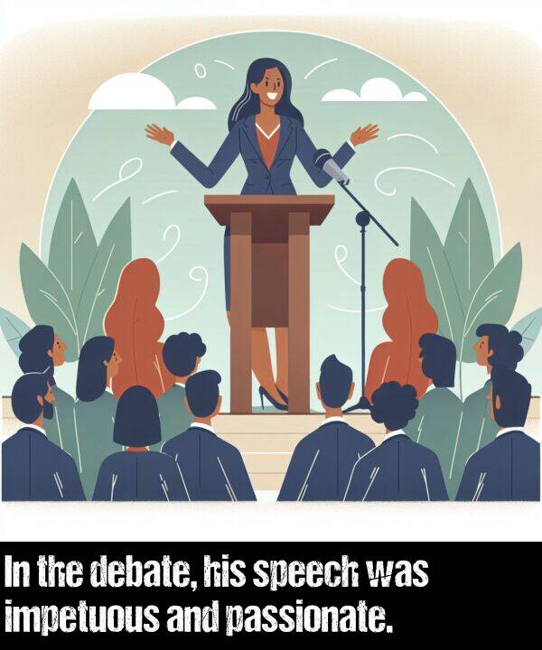 impetuous: In the debate, his speech was impetuous and passionate.