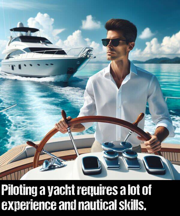 lot: Piloting a yacht requires a lot of experience and nautical skills.