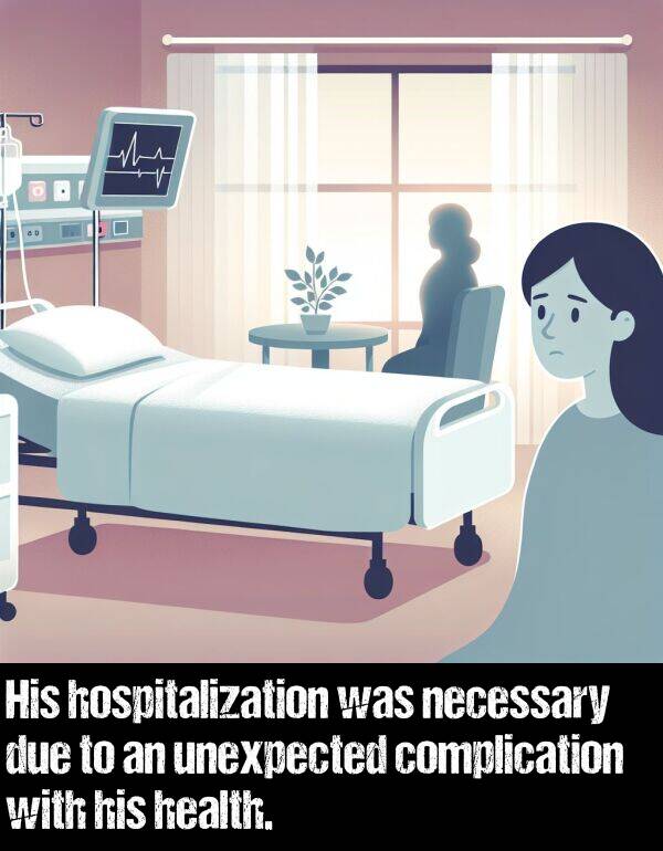 unexpected: His hospitalization was necessary due to an unexpected complication with his health.
