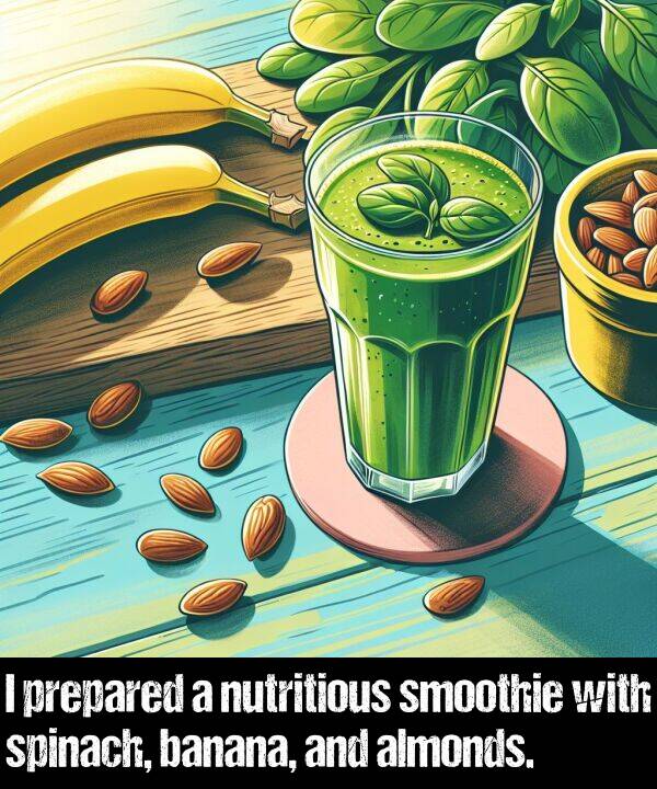 banana: I prepared a nutritious smoothie with spinach, banana, and almonds.