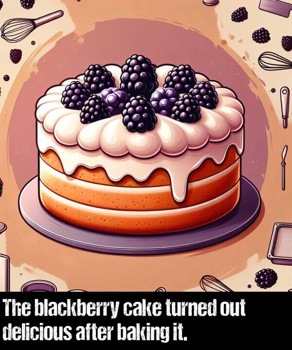 baking: The blackberry cake turned out delicious after baking it.