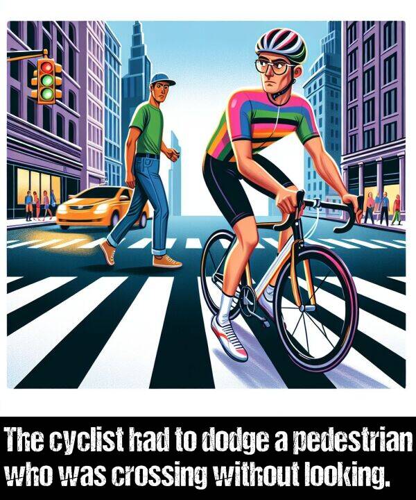 without: The cyclist had to dodge a pedestrian who was crossing without looking.
