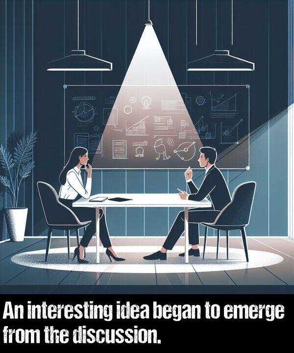 began: An interesting idea began to emerge from the discussion.