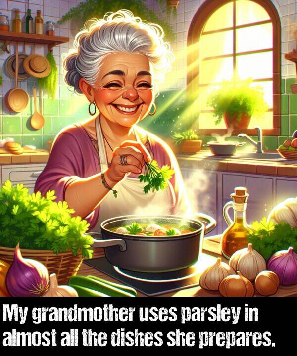uses: My grandmother uses parsley in almost all the dishes she prepares.