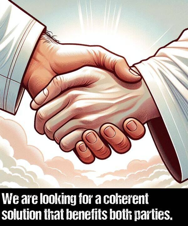 benefits: We are looking for a coherent solution that benefits both parties.
