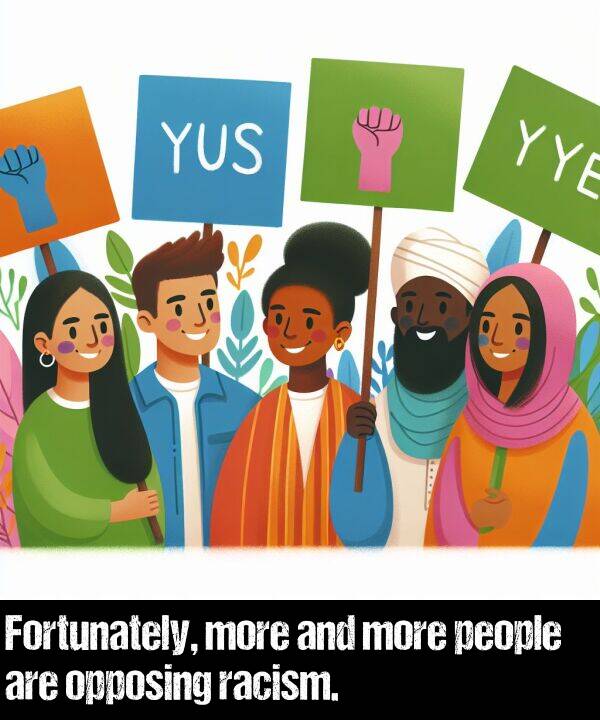 opposing: Fortunately, more and more people are opposing racism.