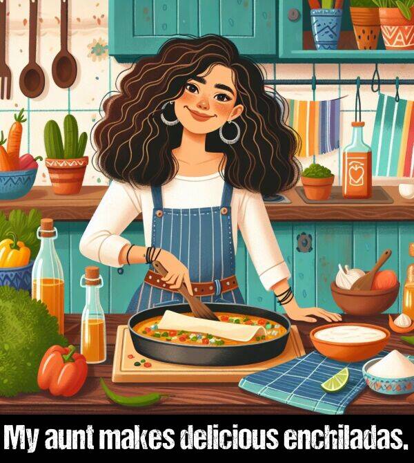 makes: My aunt makes delicious enchiladas.