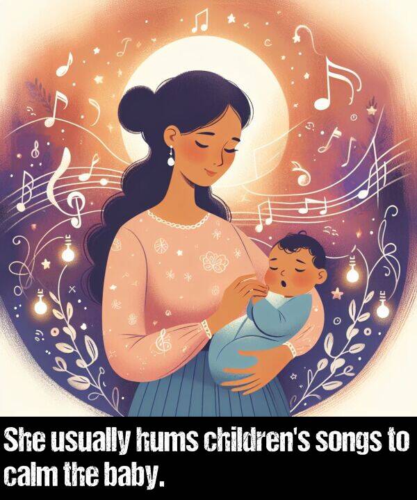 baby: She usually hums children's songs to calm the baby.