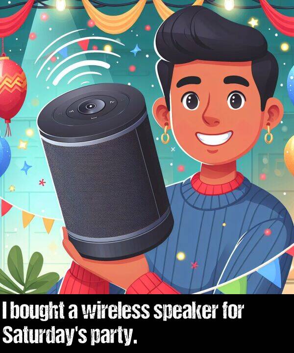 bought: I bought a wireless speaker for Saturday's party.