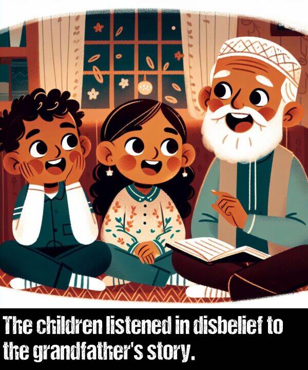 listened: The children listened in disbelief to the grandfather's story.