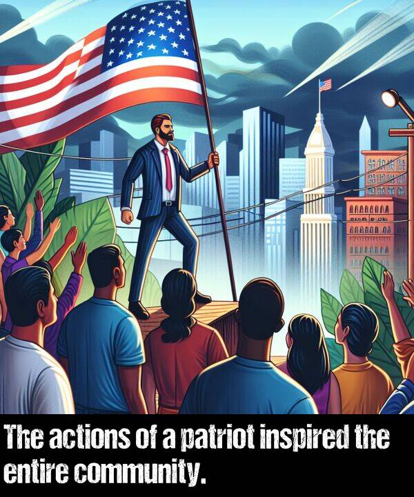actions: The actions of a patriot inspired the entire community.