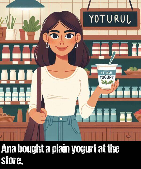 bought: Ana bought a plain yogurt at the store.