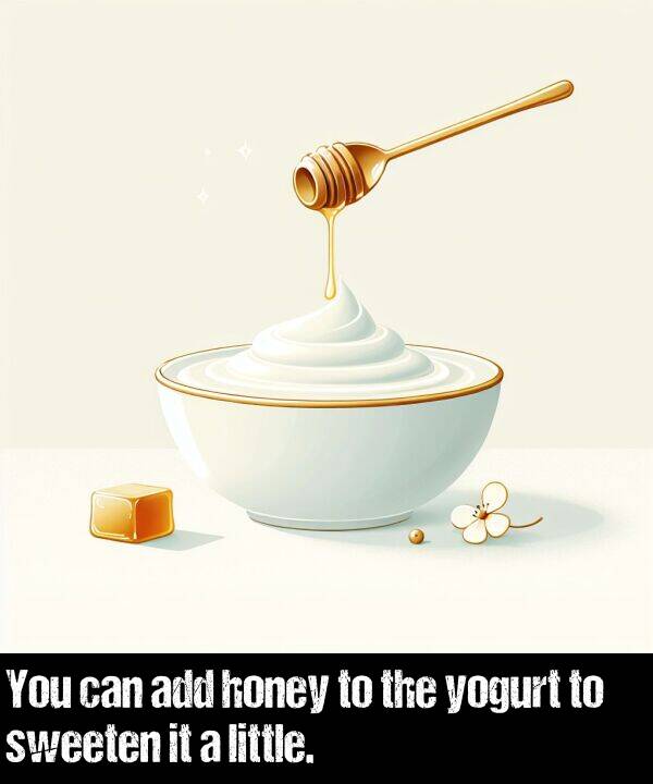 add: You can add honey to the yogurt to sweeten it a little.
