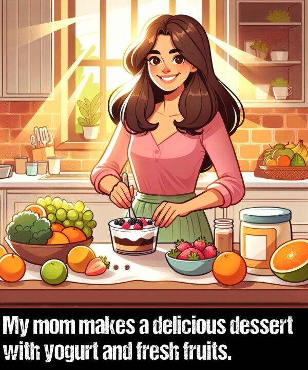 makes: My mom makes a delicious dessert with yogurt and fresh fruits.