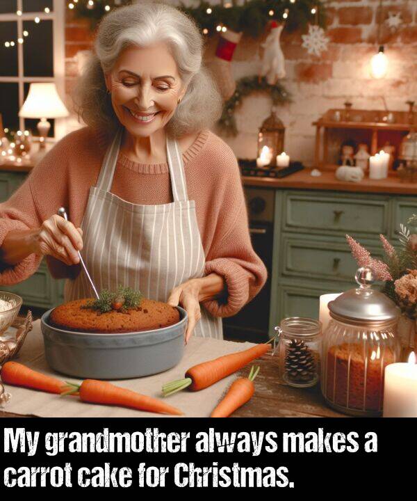 makes: My grandmother always makes a carrot cake for Christmas.