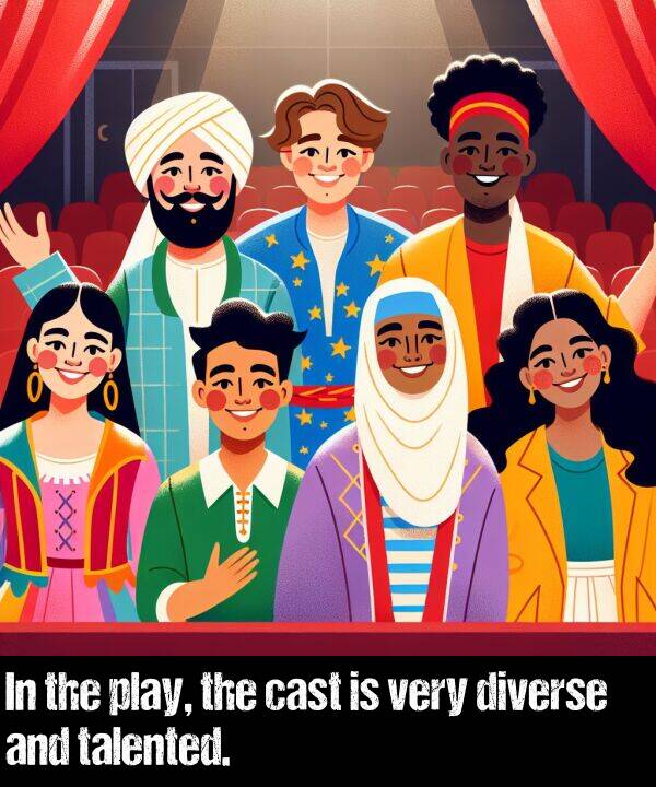 cast: In the play, the cast is very diverse and talented.